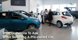 What Questions To Ask When Selecting A Pre-owned Car